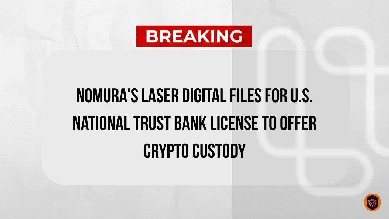 Nomura's Laser Digital Files for U.S. National Trust Bank License to Offer Crypto Custody 2 Nomura's Laser Digital Files for U.S. National Trust Bank License to Offer Crypto Custody