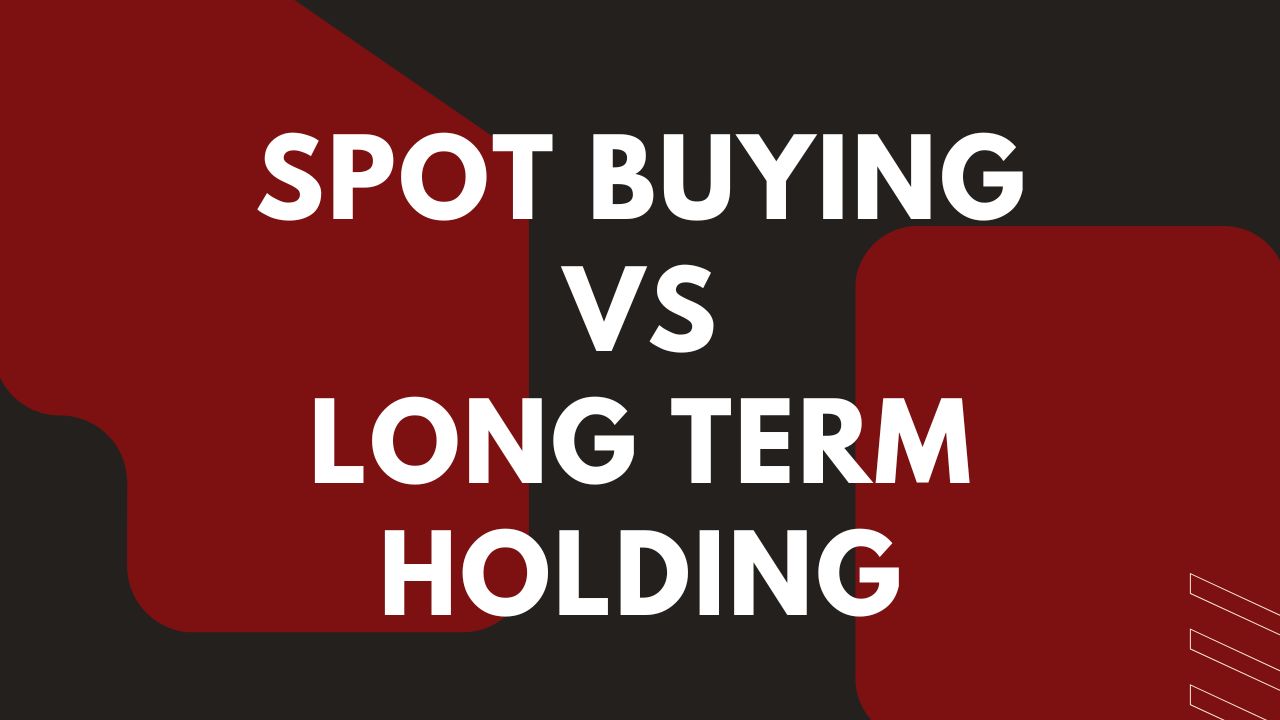 spot buying vs long term holding