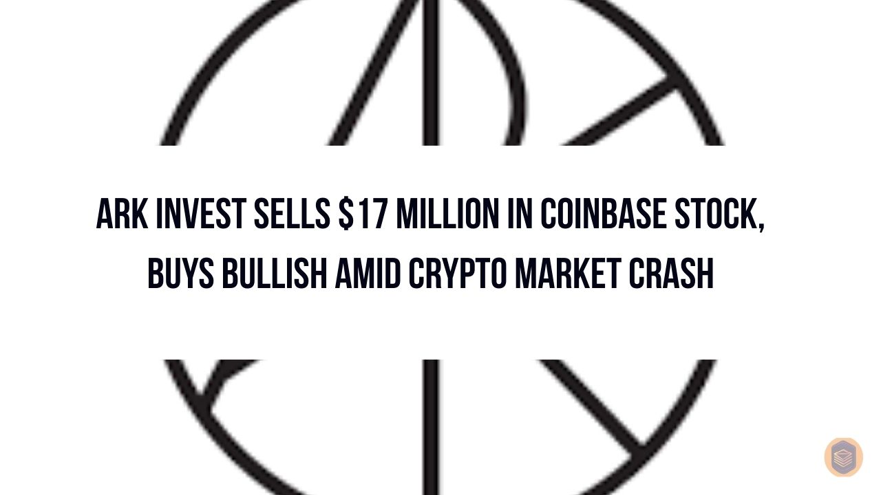 ARK Invest Sells $17 Million in Coinbase Stock, Buys Bullish Amid Crypto Market Crash