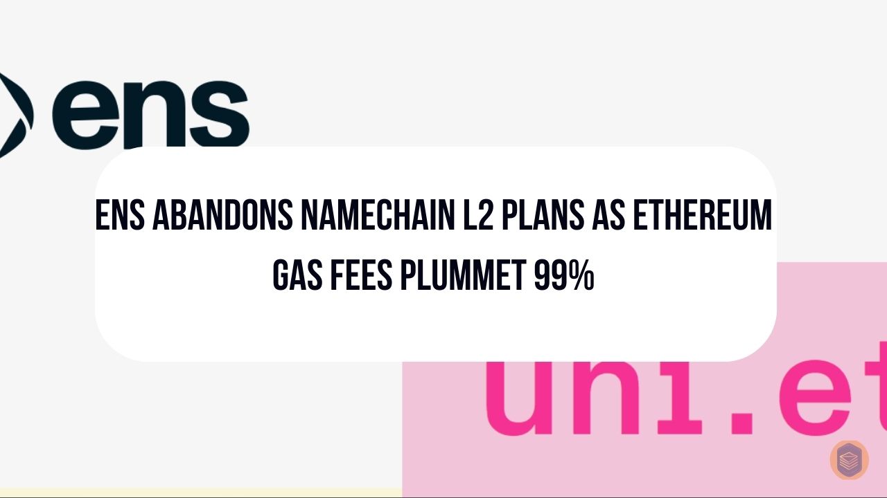 ENS Abandons Namechain L2 Plans as Ethereum Gas Fees Plummet 99%