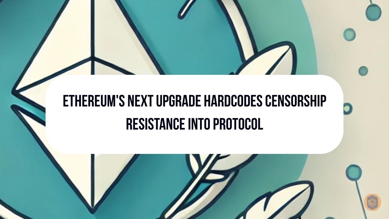 Ethereum's Next Upgrade FOCIL Hardcodes Censorship Resistance Into Protocol