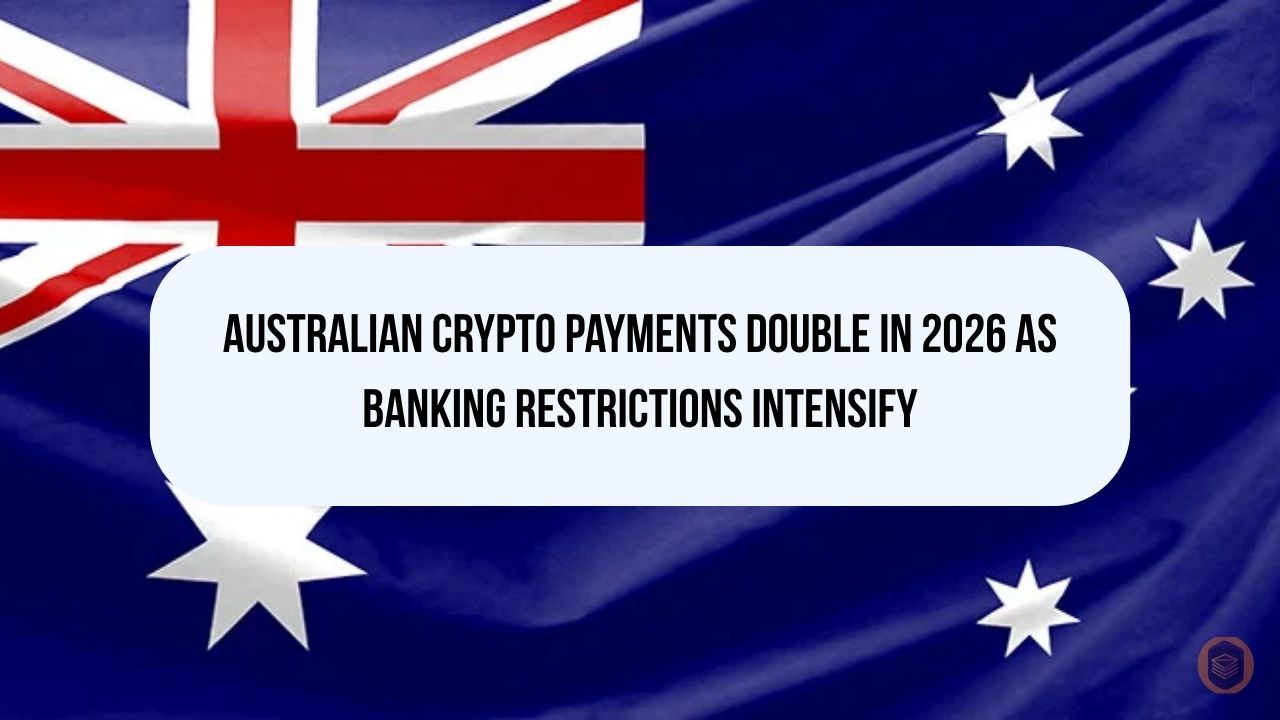 Australian Crypto Payments Double in 2026 as Banking Restrictions Intensify