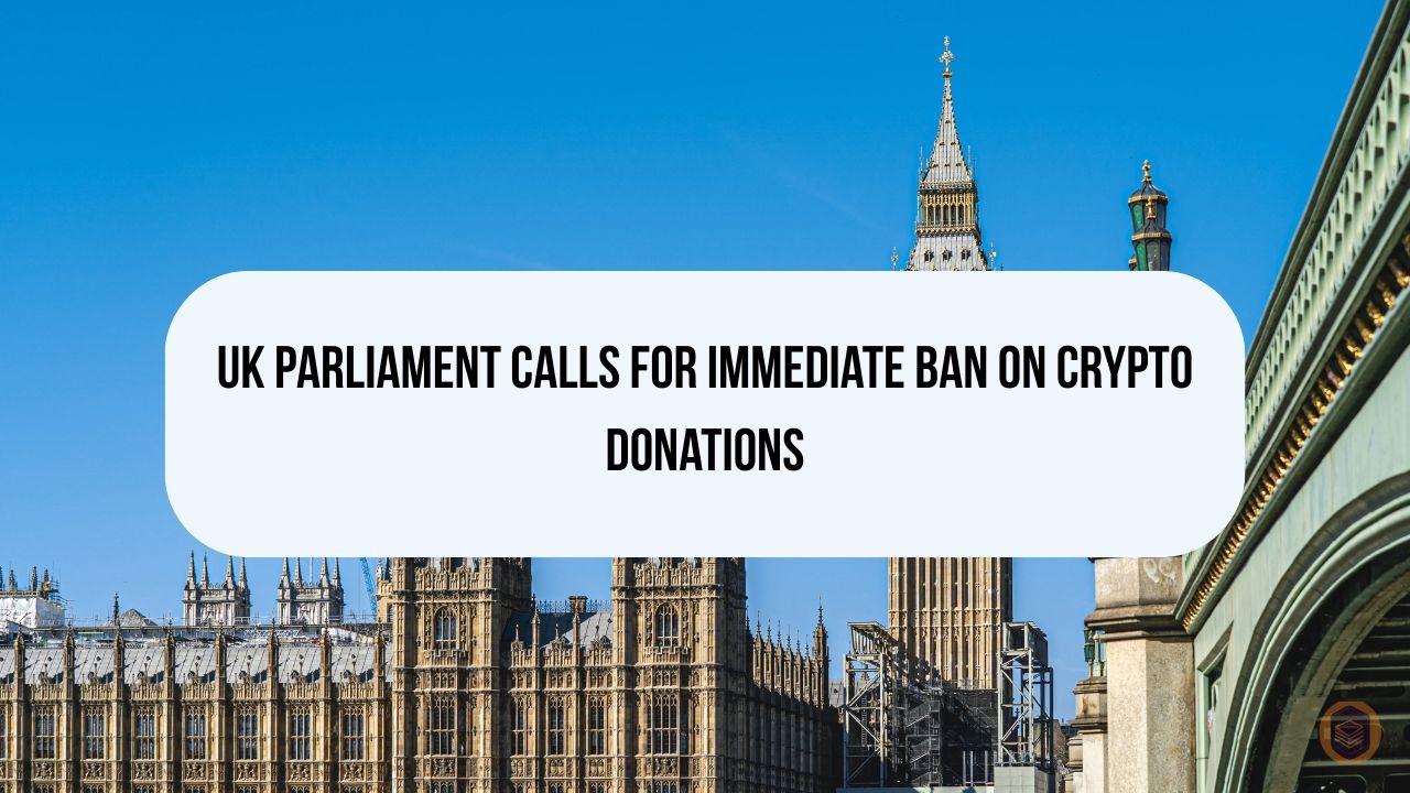 UK Parliament Calls for Immediate Ban on Crypto Donations, But Security Experts Warn of New Risks