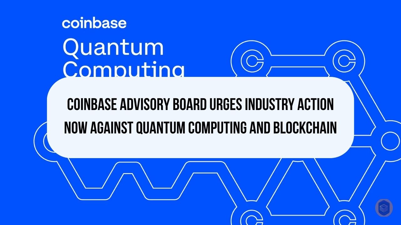 Coinbase Advisory Board Urges Industry Action Now Against Quantum Computing and Blockchain