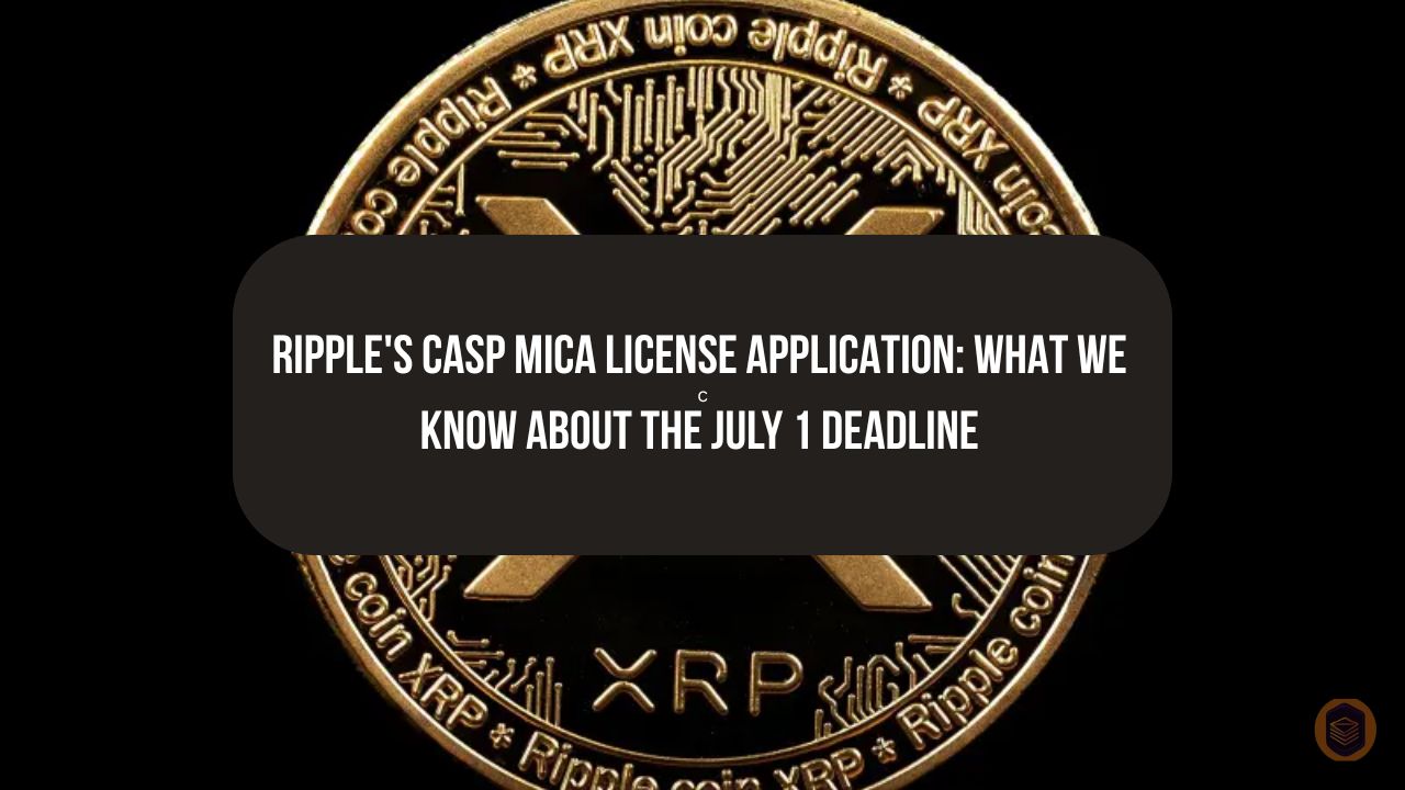 Ripple's CASP MiCA License Application What We Know About the July 1 Deadline